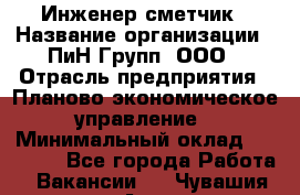 Инженер-сметчик › Название организации ­ ПиН Групп, ООО › Отрасль предприятия ­ Планово-экономическое управление › Минимальный оклад ­ 50 000 - Все города Работа » Вакансии   . Чувашия респ.,Алатырь г.